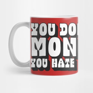 You Don't Hate Mondays, You Hate Capitalism Mug